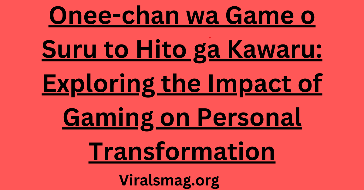 Onee-chan wa Game o Suru to Hito ga Kawaru Exploring the Impact of Gaming on Personal Transformation